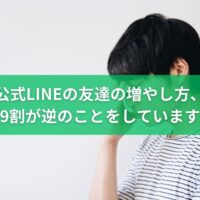 公式LINEの友だちの増やし方で9割の人が逆のことをしている原因を解説するイメージ